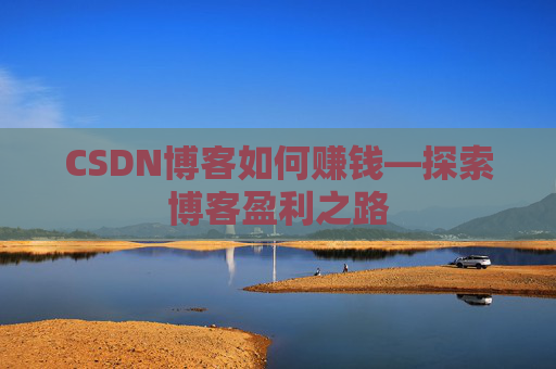 CSDN博客如何赚钱—探索博客盈利之路
